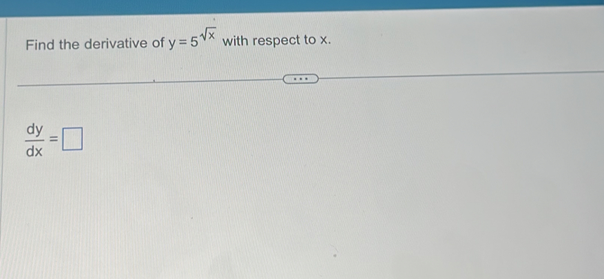 Find the derivative of y=5^(sqrt(x)) with respect to x.
 dy/dx =□