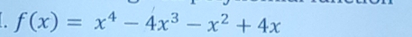 f(x)=x^4-4x^3-x^2+4x