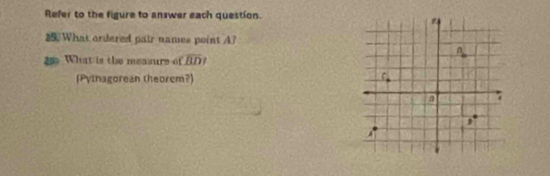 Refer to the figure to answer each question. 
2. What ordered pair names point A? 
a What is the measure of overline BD? 
(Pythagorean theorem?)