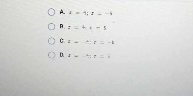 A. x=4; x=-5
B. x=4; x=5
C. x=-4; x=-5
D. x=-4; x=5