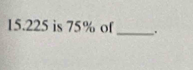 15. 225 is 75% of _.