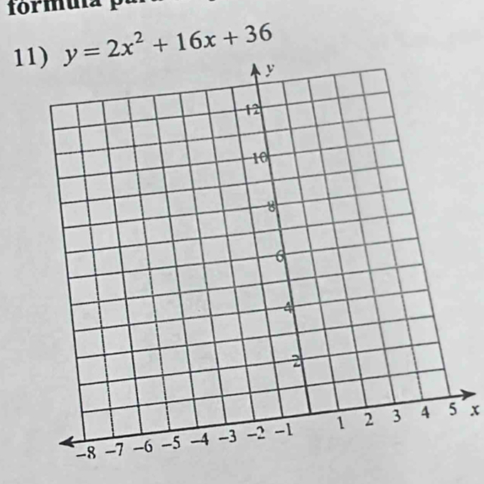 formua 
11) y=2x^2+16x+36
x