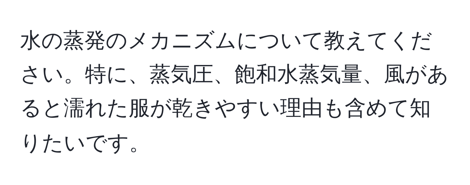 水の蒸発のメカニズムについて教えてください。特に、蒸気圧、飽和水蒸気量、風があると濡れた服が乾きやすい理由も含めて知りたいです。