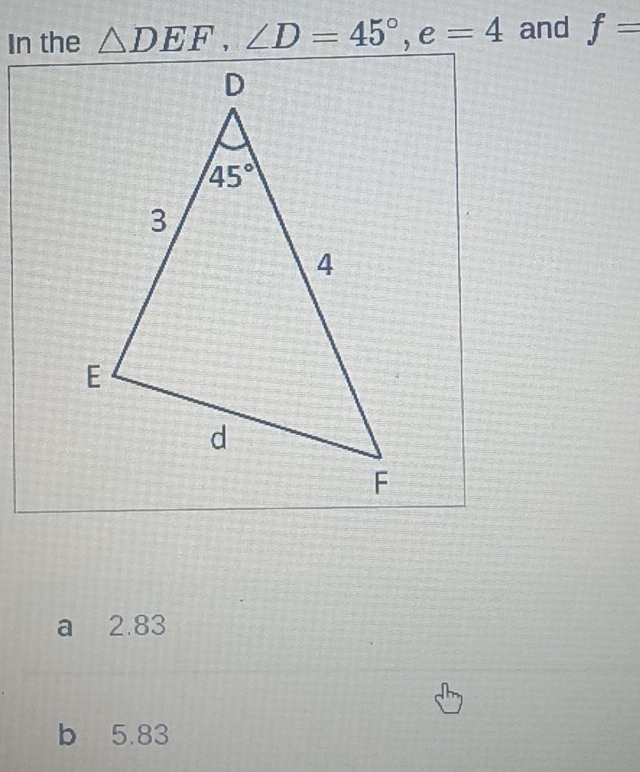 In the △ DEF,∠ D=45°,e=4 and f=
a 2.83
b 5.83