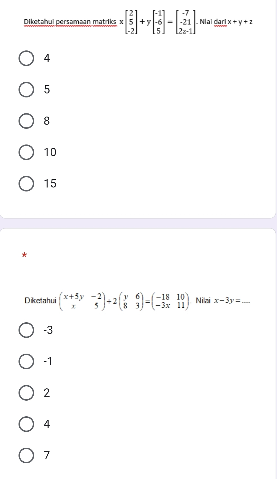 Diketahui persamaan matriks xbeginbmatrix 2 5 -2endbmatrix +ybeginbmatrix -1 -6 5endbmatrix =beginbmatrix -7 -21 2z-1endbmatrix. . Nlai dari x+y+z
4
5
8
10
15
*
Diketahui beginpmatrix x+5y&-2 x&5endpmatrix +2beginpmatrix y&6 8&3endpmatrix =beginpmatrix -18&10 -3x&11endpmatrix. Nilai x-3y=. _
-3
-1
2
4
7