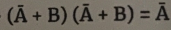 (overline A+B)(overline A+B)=overline A