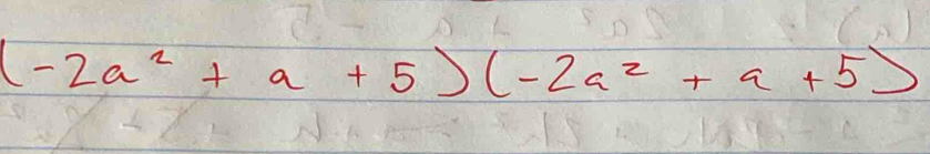 (-2a^2+a+5)(-2a^2+a+5)