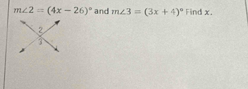 m∠ 2=(4x-26)^circ  and m∠ 3=(3x+4)^circ  Find x.