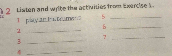 Listen and write the activities from Exercise 1. 
2 
1 play an instrument 5_ 
_6 
_2 
_7 
_3 
_4