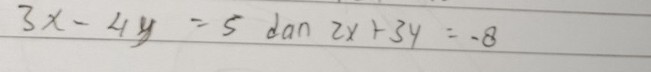 3x-4y=5 dan 2x+3y=-8