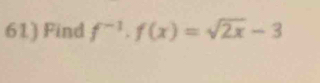 Find f^(-1)· f(x)=sqrt(2x)-3