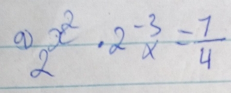 a 2^(x^2)· 2^(-3)x= 7/4 