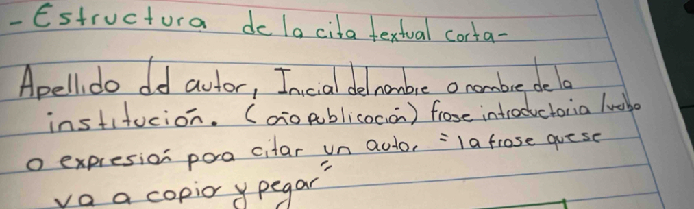 Estructura dela cita textual corta- 
Apelli do od autor, Incial delnombre o nombre de la 
institucion. (oropblicocan ) frose introductoria lvobo 
o expresion poa cilar un auto, ` `la frose guese 
va a copiopegar?