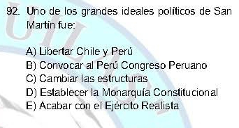 Uno de los grandes ideales políticos de San
Martín fue:
A) Libertar Chile y Perú
B) Convocar al Perú Congreso Peruano
C) Cambiar las estructuras
D) Establecer la Monarquía Constitucional
E) Acabar con el Ejército Realista