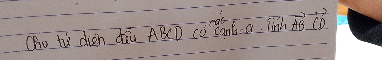 Cho tù dièn dē ABCD có co^(cac)canh=a· Tinhvector AB.vector CD