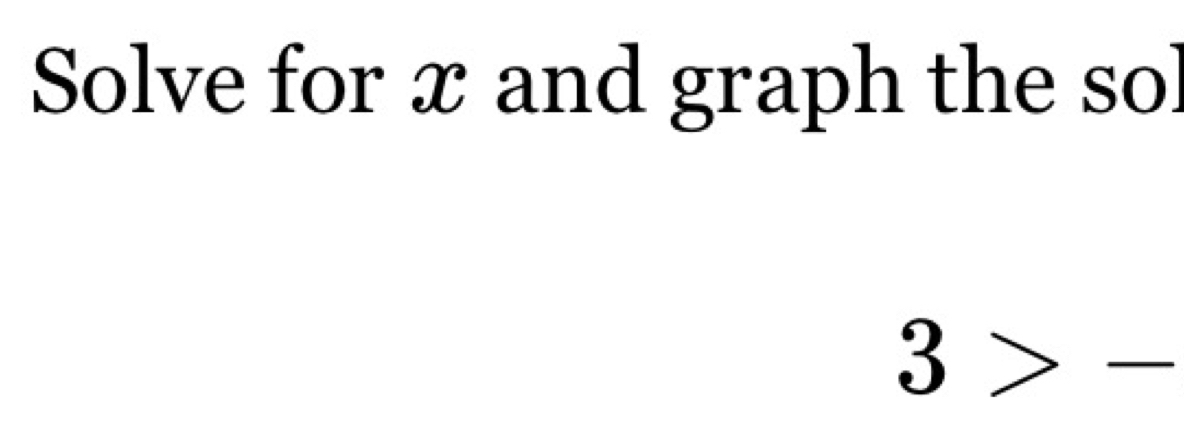 Solve for x and graph the sol
3>-