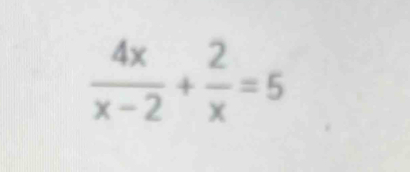  4x/x-2 + 2/x =5