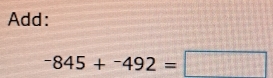 Add:
-845+-5492=□