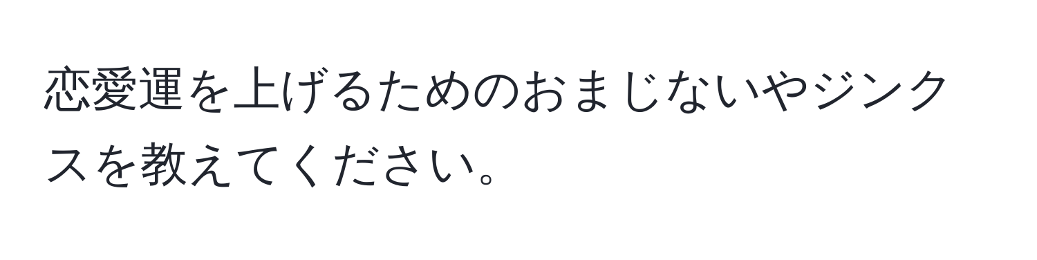 恋愛運を上げるためのおまじないやジンクスを教えてください。