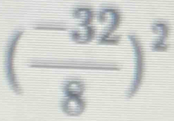 ( (-32)/8 )^2