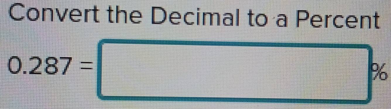 Convert the Decimal to a Percent
0.287=□ %