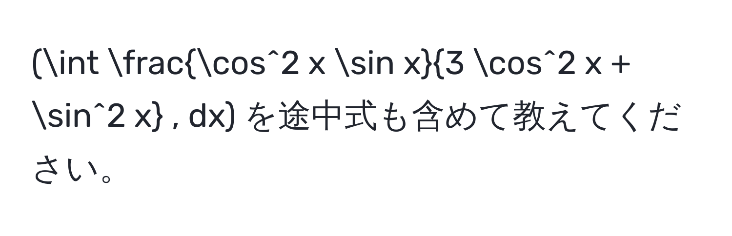 (∈t fraccos^(2 x sin x)3 cos^(2 x + sin^2 x) , dx) を途中式も含めて教えてください。