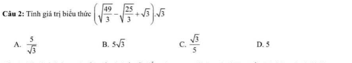 Tinh giá trị biểu thức (sqrt(frac 49)3-sqrt(frac 25)3+sqrt(3)).sqrt(3)
B. 5sqrt(3) C.
A.  5/sqrt(3)   sqrt(3)/5  D. 5