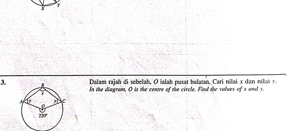 Dalam rajah di sebelah, O ialah pusat bulatan. Cari nilai x dan nilai y.
In the diagram, O is the centre of the circle. Find the values of x and y.