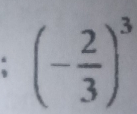 (- 2/3 )^3