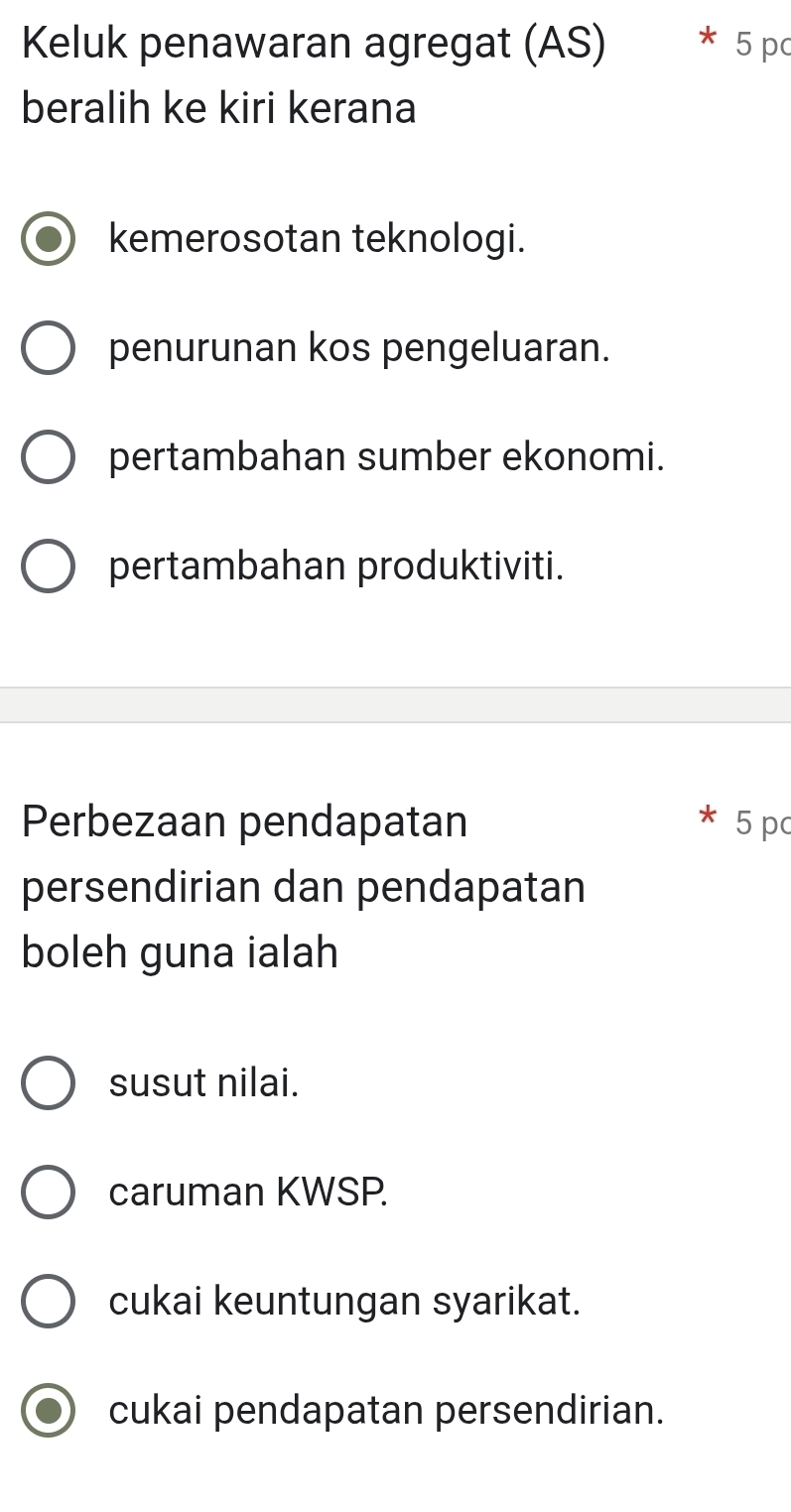 Keluk penawaran agregat (AS) 5 pc
beralih ke kiri kerana
kemerosotan teknologi.
penurunan kos pengeluaran.
pertambahan sumber ekonomi.
pertambahan produktiviti.
Perbezaan pendapatan 5 pc
persendirian dan pendapatan
boleh guna ialah
susut nilai.
caruman KWSP.
cukai keuntungan syarikat.
cukai pendapatan persendirian.