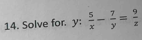 Solve for. y :  5/x - 7/y = 9/z 