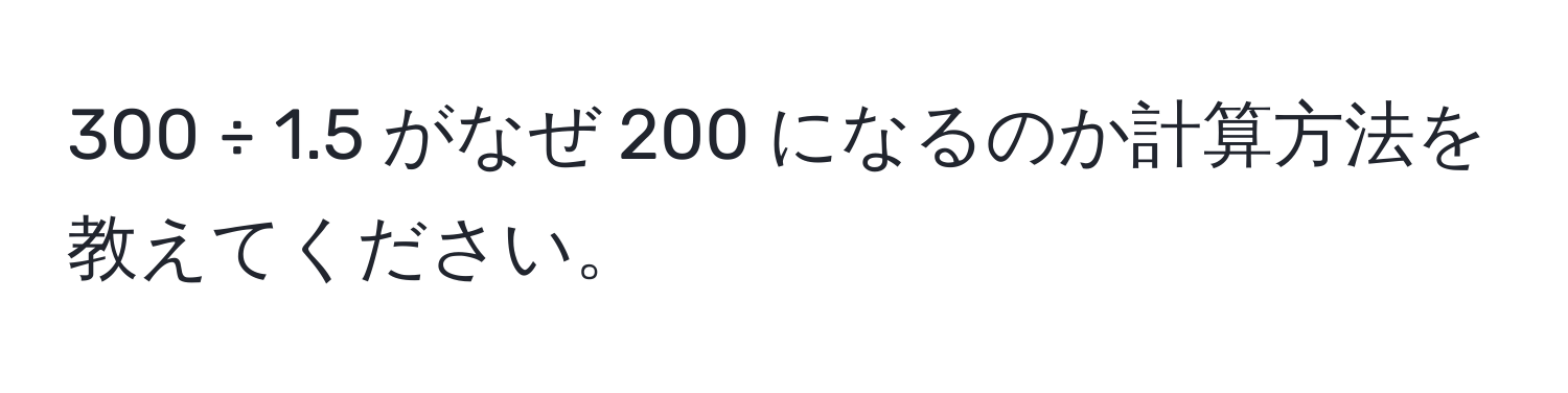 300 ÷ 1.5 がなぜ 200 になるのか計算方法を教えてください。