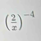 ( 2/x )^-4