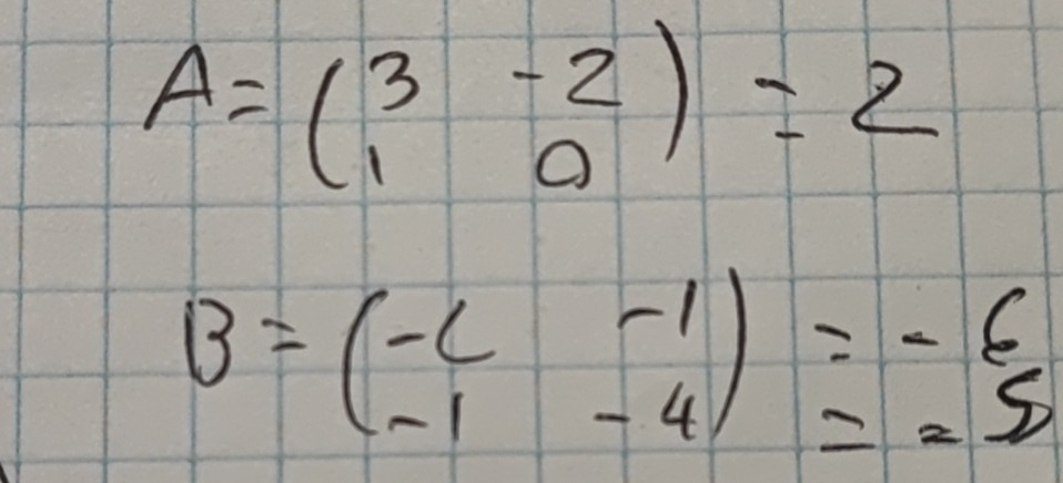 A=beginpmatrix 3&-2 1&0endpmatrix =2
B=beginpmatrix -2&-1 -1&-4endpmatrix =-6