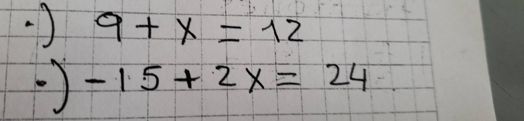 )
9+x=12
0) -15+2x=24