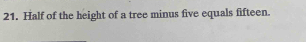 Half of the height of a tree minus five equals fifteen.