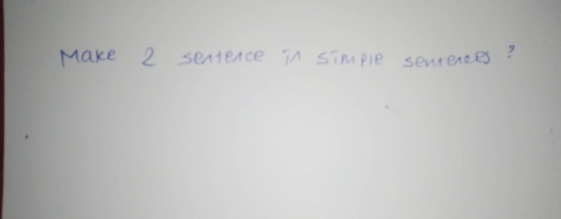 Make 2 sentence in simple sentences?