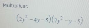 Multiplicar.
(2y^2-4y-5)(7y^2-y-5)