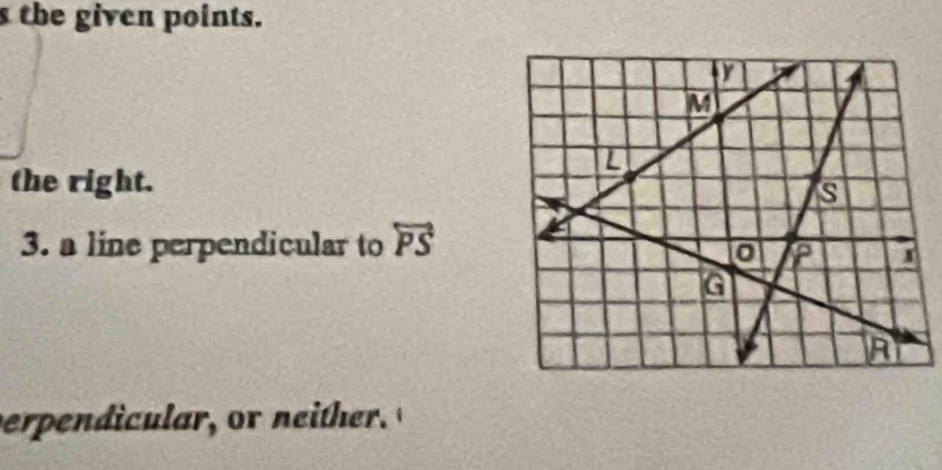 the given points. 
the right. 
3. a line perpendicular to overleftrightarrow PS
peped lar o ither