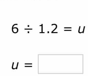 6/ 1.2=u
u=□