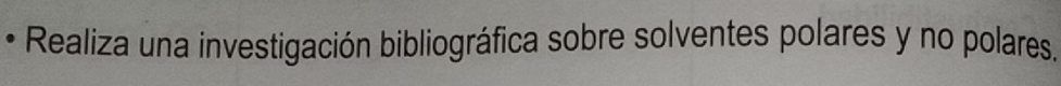 Realiza una investigación bibliográfica sobre solventes polares y no polares.
