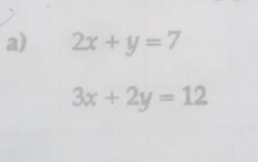 2x+y=7
3x+2y=12