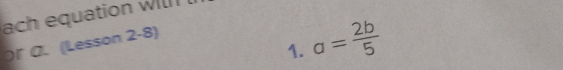 ach equation wi 
1. a= 2b/5 
Or Ø. (Lesson 2-8)