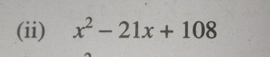 (ii) x^2-21x+108