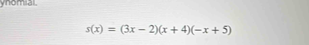 ynomial.
s(x)=(3x-2)(x+4)(-x+5)