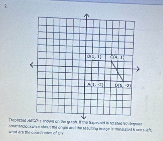 counterclockwise about the origin and the resulting image is translated 6 units left,
what are the coordinates of C*?