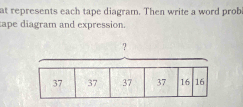 at represents each tape diagram. Then write a word prob 
tape diagram and expression.