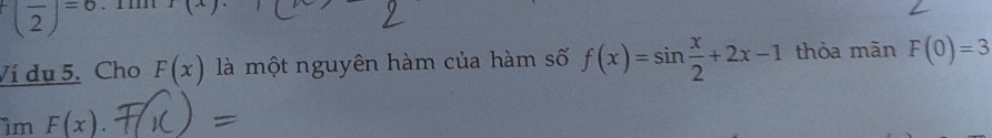 (frac 2)^=0.1 mm 1(x
Ví du 5. Cho F(x) là một nguyên hàm của hàm số f(x)=sin  x/2 +2x-1 thòa mãn F(0)=3
im F(x).