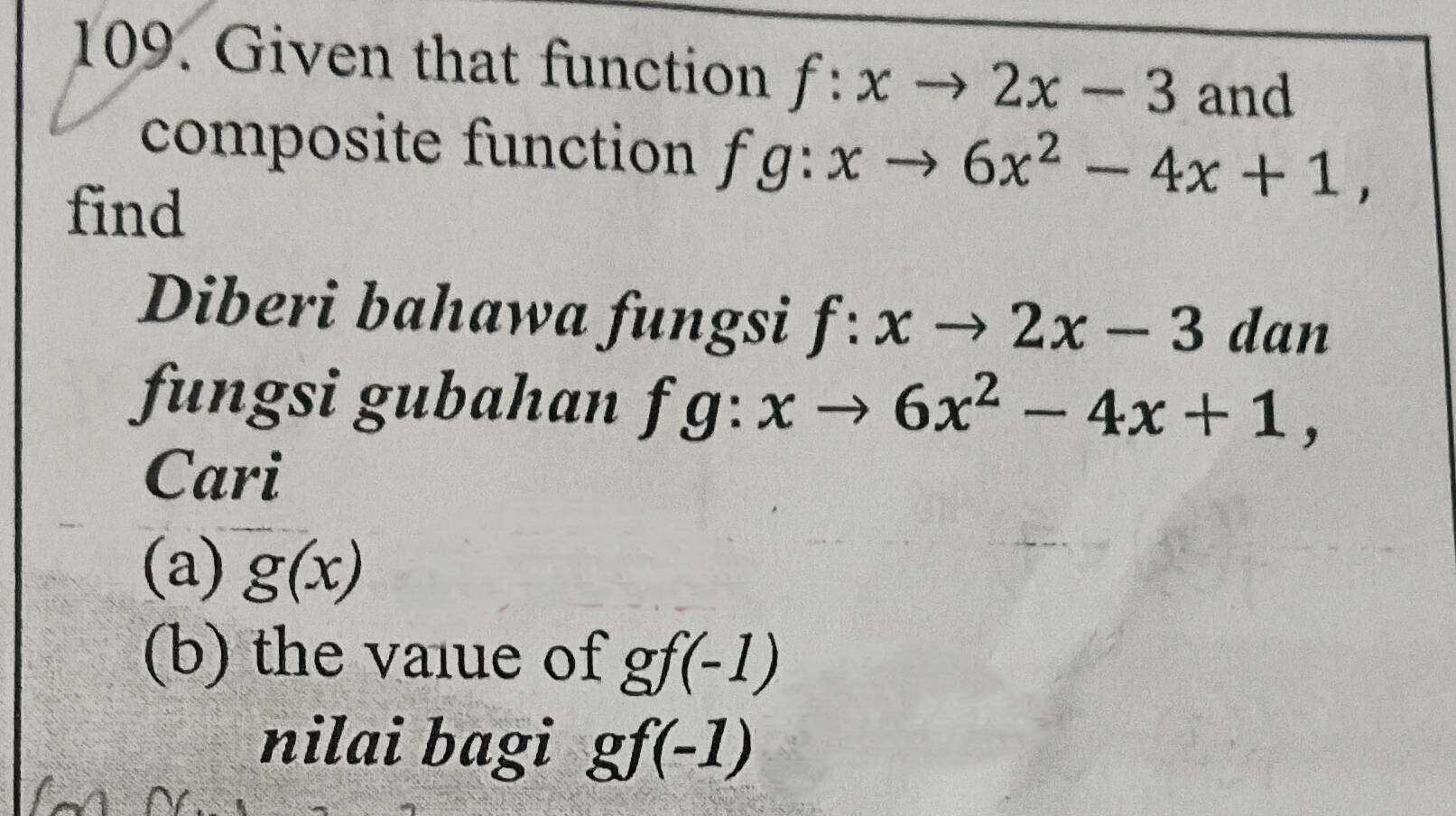 Given that function f:xto 2x-3 and 
composite function f fg:xto 6x^2-4x+1, 
find 
Diberi bahawa fungsi f:xto 2x-3 dan 
fungsi gubahan fg:xto 6x^2-4x+1, 
Cari 
(a) g(x)
(b) the value of gf(-1)
nilai bagi gf(-1)