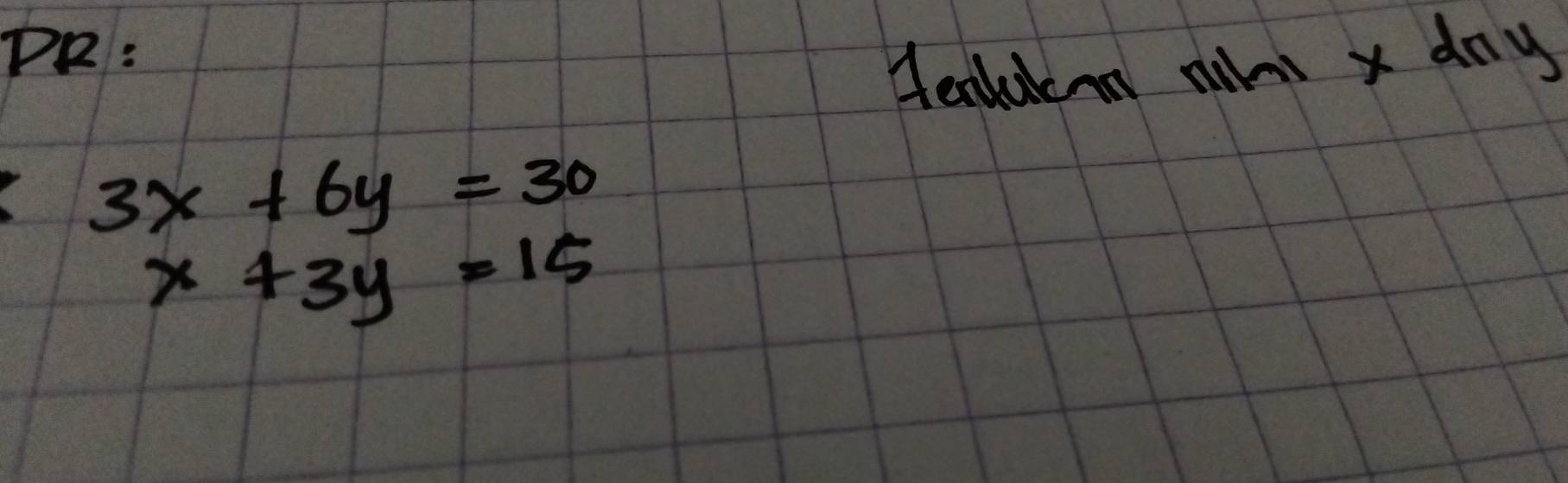 PR:
Healdean nows x day
3x+6y=30
x+3y=15